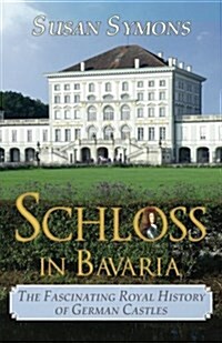 Schloss in Bavaria: The Fascinating Royal History of German Castles (Paperback)