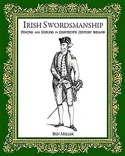 Irish Swordsmanship: Fencing and Dueling in Eighteenth Century Ireland (Hardcover)
