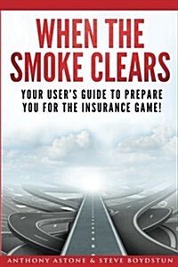When the Smoke Clears: Your User Guide to Prepare You for the Insurance Game! (Paperback)