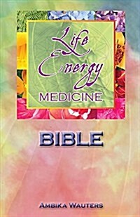 The Life Energy Medicine Bible: Healing the Chakras of the Human Energy System Volume 1 (Paperback)