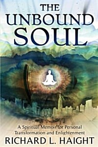 The Unbound Soul: A Visionary Guide to Spiritual Transformation and Enlightenment (Paperback, 2)