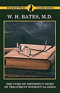 The Cure of Imperfect Sight by Treatment Without Glasses (Paperback)