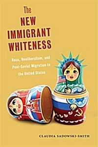 The New Immigrant Whiteness: Race, Neoliberalism, and Post-Soviet Migration to the United States (Paperback)
