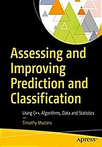 Assessing and Improving Prediction and Classification: Theory and Algorithms in C++ (Paperback)