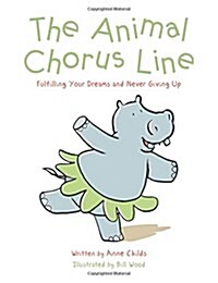 The Animal Chorus Line: Fulfilling Your Dreams and Never Giving Up (Paperback)