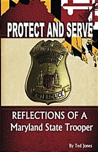 Protect and Serve: Reflections of a Maryland State Trooper (Paperback)