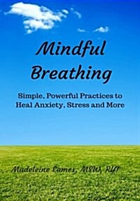 Mindful Breathing: Simple, Powerful Practices to Heal Anxiety, Stress and More (Paperback)