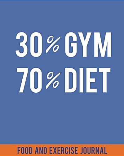Food and Exercise Journal: 30% Gym 70% Diet - Diet Food Journal 8x10 - 90 Days for Tracking - Food Journal Notebook and Calories Counter Vol.2: F (Paperback)