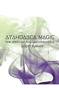 Ayahuasca Magic: The Spell of the Unconscious (Paperback)