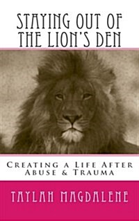 Staying Out of the Lions Den: Creating a Life After Abuse & Trauma (Paperback)