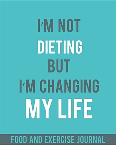 Food and Exercise Journal: Im Not Dieting But Iam Changing My Life - 8x10 Food Journal Notebook - 90 Days 100 Pages with Diet Planner and Food (Paperback)