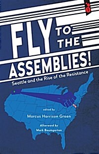 Fly to the Assemblies!: Seattle and the Rise of the Resistance (Paperback)