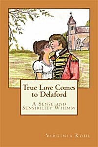 True Love Comes to Delaford: A Sense and Sensibility Whimsy (Paperback)