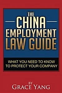 The China Employment Law Guide: What You Need to Know to Protect Your Company (Paperback)