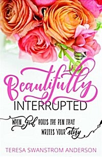 Beautifully Interrupted: When God Holds the Pen That Writes Your Story (Paperback)