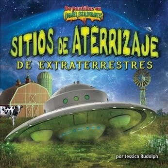 Sitios de Aterrizaje de Extraterrestres (Alien Landing Sites) (Library Binding)