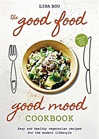 The Good Food Good Mood Cookbook: Easy and Healthy Vegetarian Recipes for the Modern Lifestyle (Paperback)