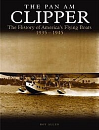 The Pan Am Clipper : The History of Pan Americans Flying Boats 1935-1945 (Paperback)