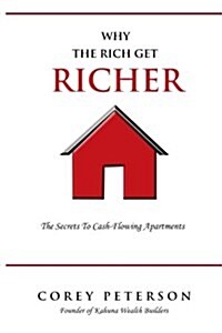 Why the Rich Get Richer: The Secrets to Cash Flowing Apartments (Paperback)