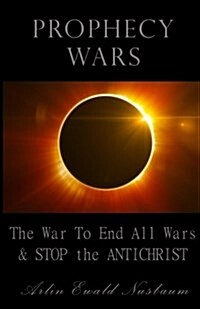 Prophecy Wars: The War to End All Wars & Stop the Antichrist (Paperback)