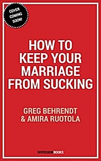 How to Keep Your Marriage from Sucking: The Keys to Keep Your Wedlock Out of Deadlock (Hardcover)