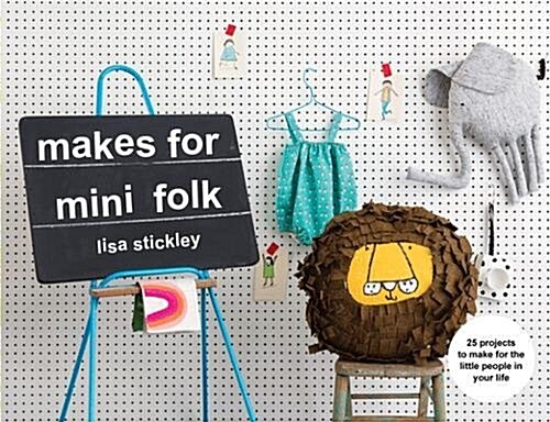 Makes for Mini Folk : 25 projects to make for the little people in your life (Paperback)