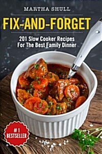 Fix-And-Forget: 201 Slow Cooker Recipes for the Best Family Dinner ( Slow Cooker, Crock Pot, Slow Cooker Cookbook, Fix-And-Forget, Cro (Paperback)