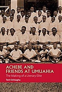 Achebe and Friends at Umuahia : The Making of a Literary Elite (Paperback)