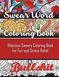 Swear Word Coloring Book: Hilarious Sweary Coloring Book for Fun and Stress Relief (Paperback)