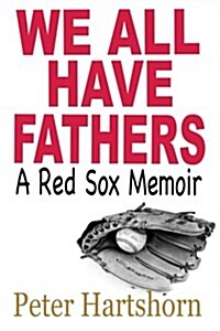 We All Have Fathers: A Red Sox Memoir (Paperback)