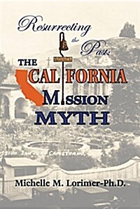 Resurrecting the Past: The California Mission Myth (Paperback)