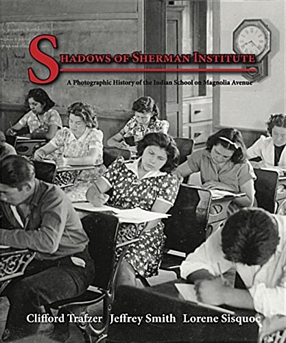 Shadows of Sherman Institute: A Photographic History of the Indian School on Magnolia Avenue (Paperback)