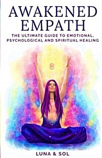 Awakened Empath: The Ultimate Guide to Emotional, Psychological and Spiritual Healing (Paperback)