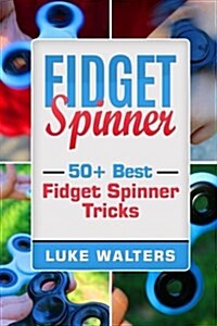 Fidget Spinner: 50+ Best Fidget Spinner Tricks (Paperback)