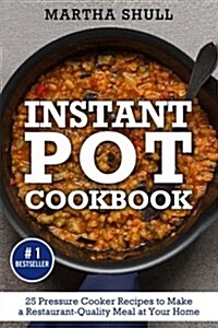 Instant Pot Cookbook: 25 Pressure Cooker Recipes to Make a Restaurant-Quality Meal at Your Home (Paperback)
