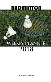 Badminton Weekly Planner 2018: 16 Month Calendar (Paperback)