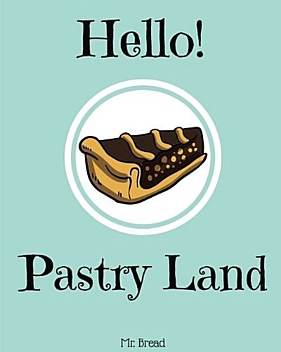 Hello! Pastry Land: Discover 500 Delicious Pastry Recipes Today (Puff Pastry Cookbook, French Pastry Cookbook, Best Pastry Book Best Pastr (Paperback)