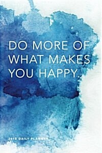 2018 Daily Planner: Do More of What Makes You Happy; 6x9 12 Month Planner (Paperback)