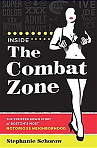 Inside the Combat Zone: The Stripped Down Story of Bostons Most Notorious Neighborhood (Paperback)