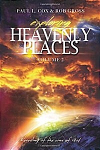 Exploring Heavenly Places - Volume 2 - Revealing of the Sons of God (Paperback)