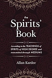 The Spirits Book: Containing the Principles of Spiritist Doctrine on the Immortality of the Soul, the Nature of Spirits and Their Relati (Paperback)