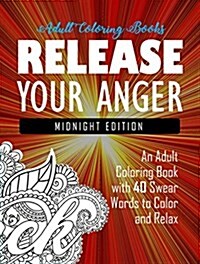 Release Your Anger: Midnight Edition: An Adult Coloring Book with 40 Swear Words to Color and Relax (Paperback)