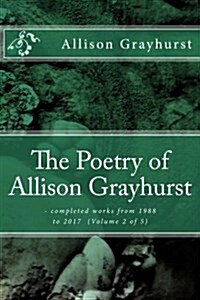 The Poetry of Allison Grayhurst: - Completed Works from 1988 to 2017 (Volume 2 of 5) (Paperback)