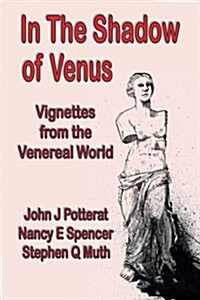 In the Shadow of Venus: Vignettes from the Venereal World (Paperback)