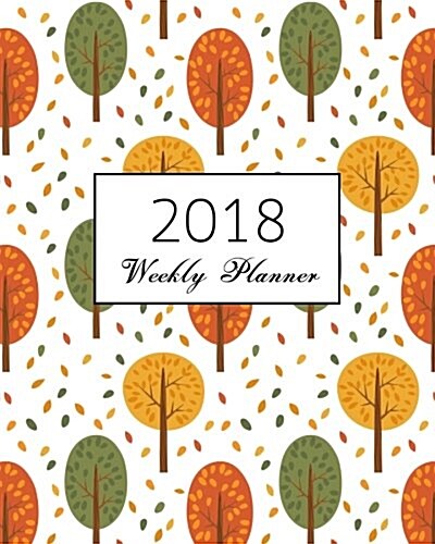 2018 Weekly Planner: Tree: Calendar Schedule Journal Plan and Organize Monthly and Weekly (Academic Monthly and Weekly Planner) (Paperback)