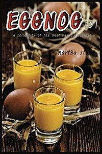 Eggnog 101: A Collection of the Best Eggnog Recipes (Paperback)