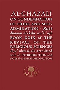 Al-Ghazali on the Condemnation of Pride and Self-Admiration : Book XXIX of the Revival of the Religious Sciences (Paperback)