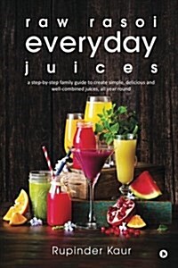 Raw Rasoi Everyday Juices: A Step-By-Step Family Guide to Create Simple, Delicious and Well-Combined Juices, All Year Round (Paperback)