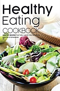 Healthy Eating Cookbook: Healthy Recipes That Will Leave You Satisfied (Paperback)