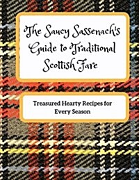 The Saucy Sassenachs Guide to Traditional Scottish Fare: Treasured Hearty Recipes for Every Season (Paperback)